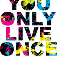 YOU ONLY LIVE ONCE