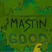 Mastin Goooood