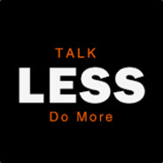 Less Talk.