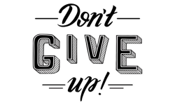 Dont give up