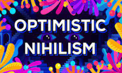 Optimistic Nihilism 2.0