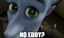 No Eddy?