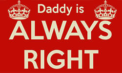 Daddy is ALWAYS RIGHT