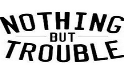 Nothing but Trouble