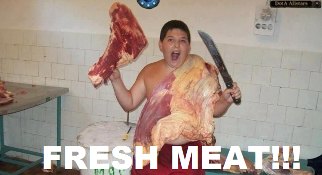 Fresh Meat!!!