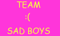Team Sad Boys :(