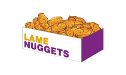 Lame Nuggets 